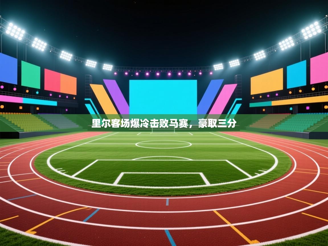 里尔客场爆冷击败马赛，豪取三分